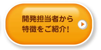 開発担当者から特徴をご紹介!