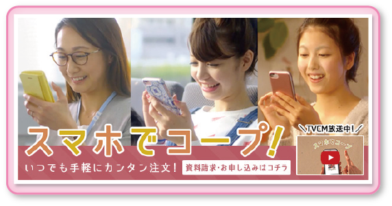 スマホでコープ！いつでも手軽にカンタン注文！[資料請求・お申し込みはコチラ]