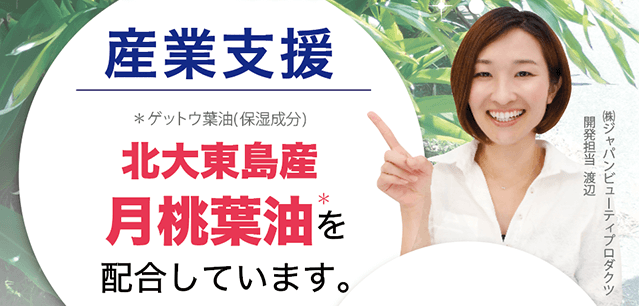産業支援｜北大東島産 月桃葉油を配合しています。＊ゲットウ葉油(保湿成分)